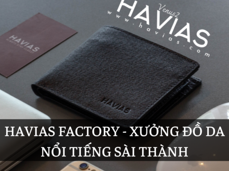 HAVIAS FACTORY – XƯỞNG ĐỒ DA NỔI TIẾNG SÀI THÀNH