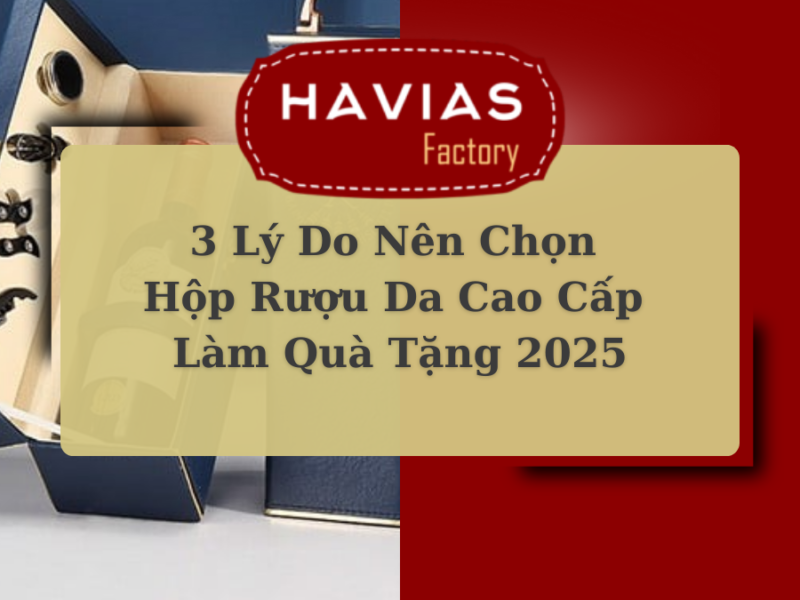 3 Lý Do Nên Chọn Hộp Rượu Da Cao Cấp Làm Quà Tặng 2025