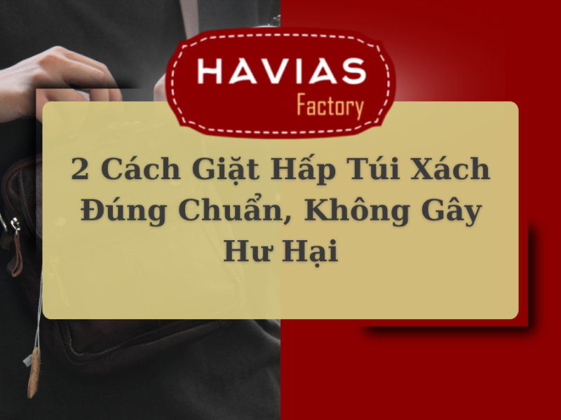 2 Cách Giặt Hấp Túi Xách Đúng Chuẩn, Không Gây Hư Hại