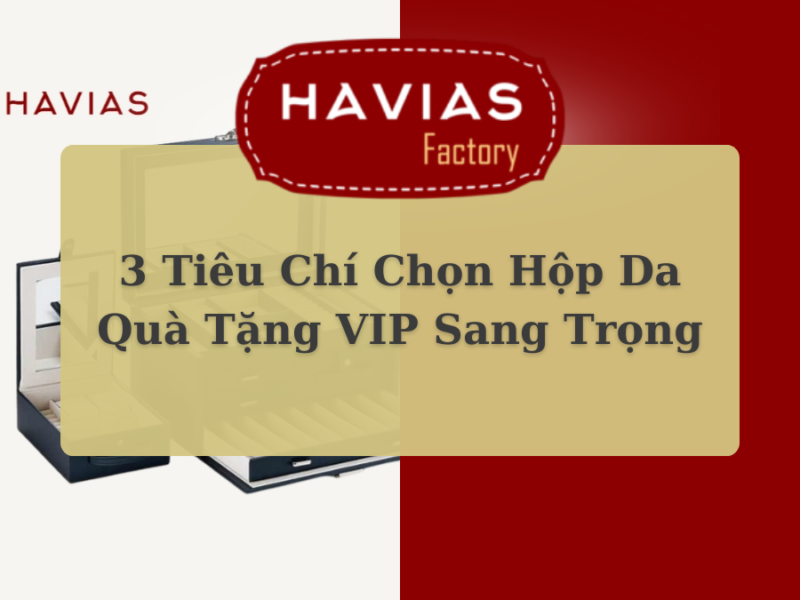 3 Tiêu Chí Chọn Hộp Da Quà Tặng VIP Sang Trọng