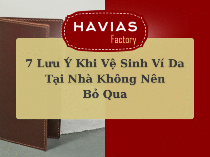 7 Lưu Ý Khi Vệ Sinh Ví Da Tại Nhà Không Nên Bỏ Qua