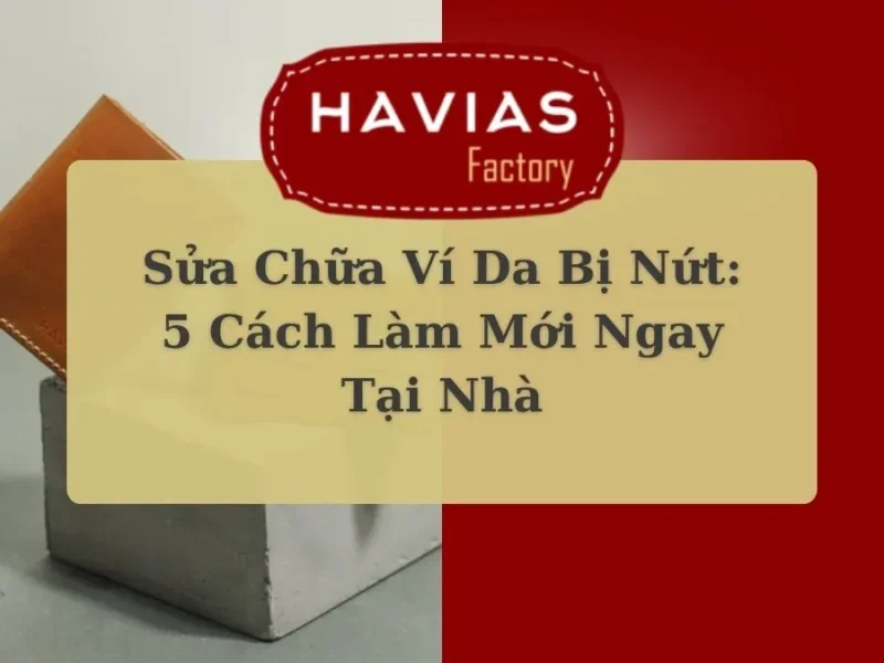 Sửa Chữa Ví Da Bị Nứt: 5 Cách Làm Mới Ngay Tại Nhà
